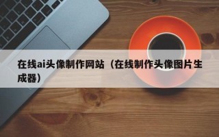 安陆在线ai头像制作网站（在线制作头像图片生成器）