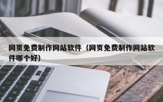 安陆网页免费制作网站软件（网页免费制作网站软件哪个好）