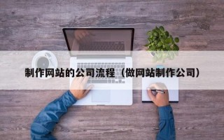 安陆制作网站的公司流程（做网站制作公司）
