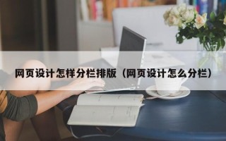 安陆网页设计怎样分栏排版（网页设计怎么分栏）